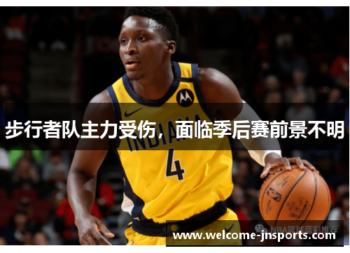 步行者队主力受伤，面临季后赛前景不明