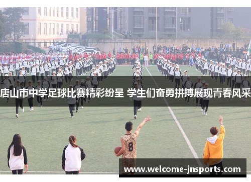 唐山市中学足球比赛精彩纷呈 学生们奋勇拼搏展现青春风采