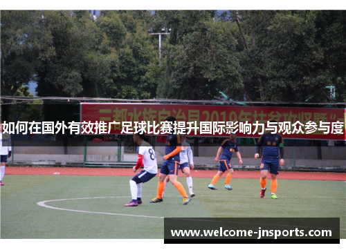 如何在国外有效推广足球比赛提升国际影响力与观众参与度