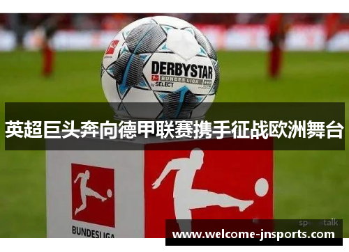 英超巨头奔向德甲联赛携手征战欧洲舞台