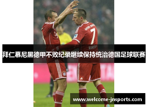 拜仁慕尼黑德甲不败纪录继续保持统治德国足球联赛