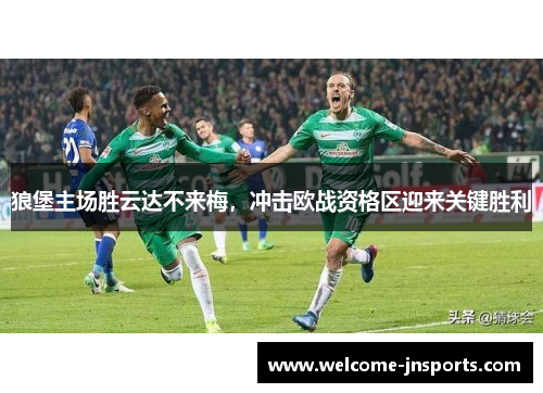 狼堡主场胜云达不来梅，冲击欧战资格区迎来关键胜利