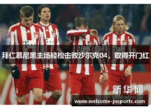 拜仁慕尼黑主场轻松击败沙尔克04，取得开门红