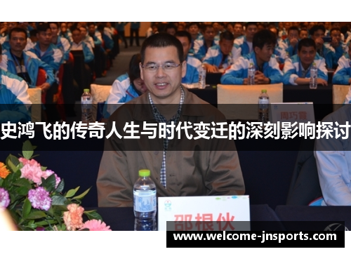 史鸿飞的传奇人生与时代变迁的深刻影响探讨