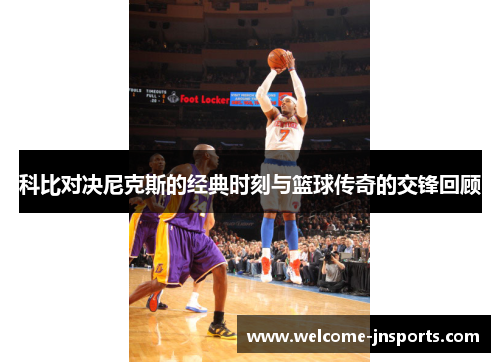 科比对决尼克斯的经典时刻与篮球传奇的交锋回顾