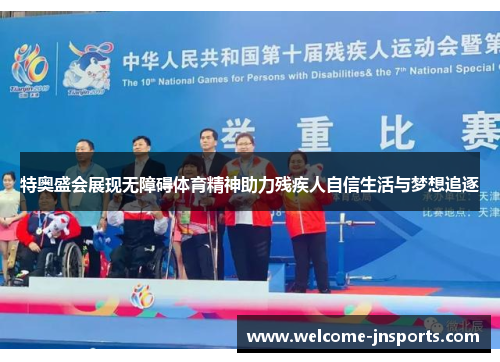 特奥盛会展现无障碍体育精神助力残疾人自信生活与梦想追逐