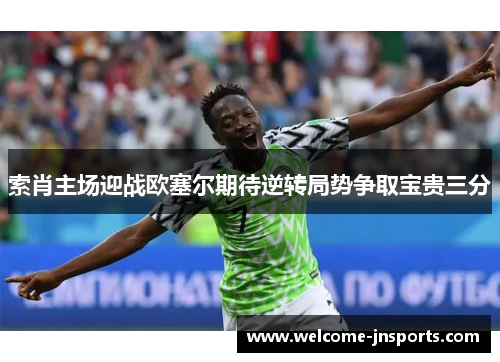 索肖主场迎战欧塞尔期待逆转局势争取宝贵三分